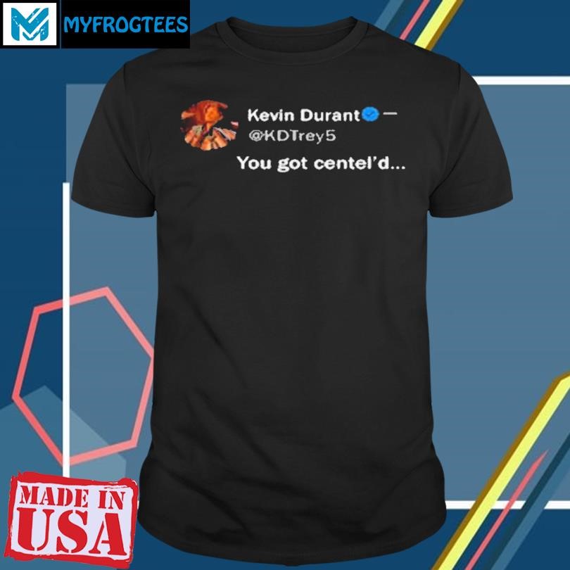 Original Kevin Durant Wearing Kevin Durant You Got Centel’d T-Shirt