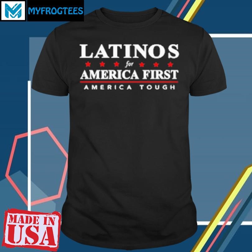 Original Latinos For America First America Tough T-Shirt