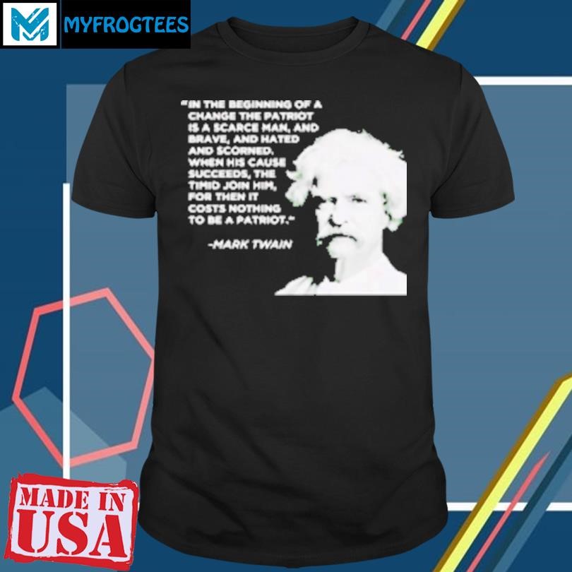 Original Mark Twain in the beginning of a change the patriot is a scarce man T-Shirt