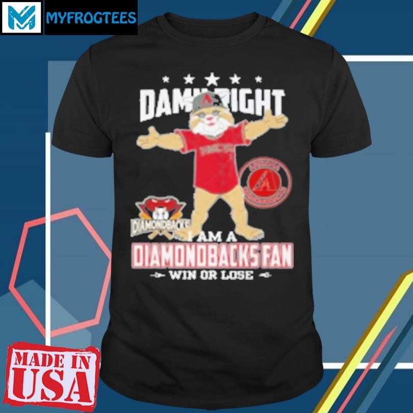 Original Mascot Damn Right I Am A Arizona Diamondbacks Fan Win Or Lose 2024 T-Shirt