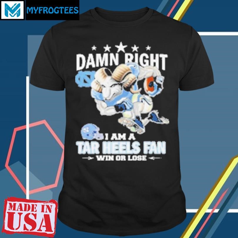 Original Mascot Damn Right I Am A Tar Heels Fan Win Or Lose 2024 T-Shirt