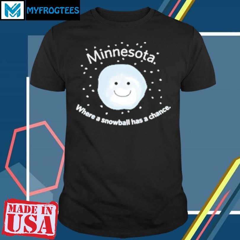 Original Minnesota Where A Snowball Has A Chance T-Shirt