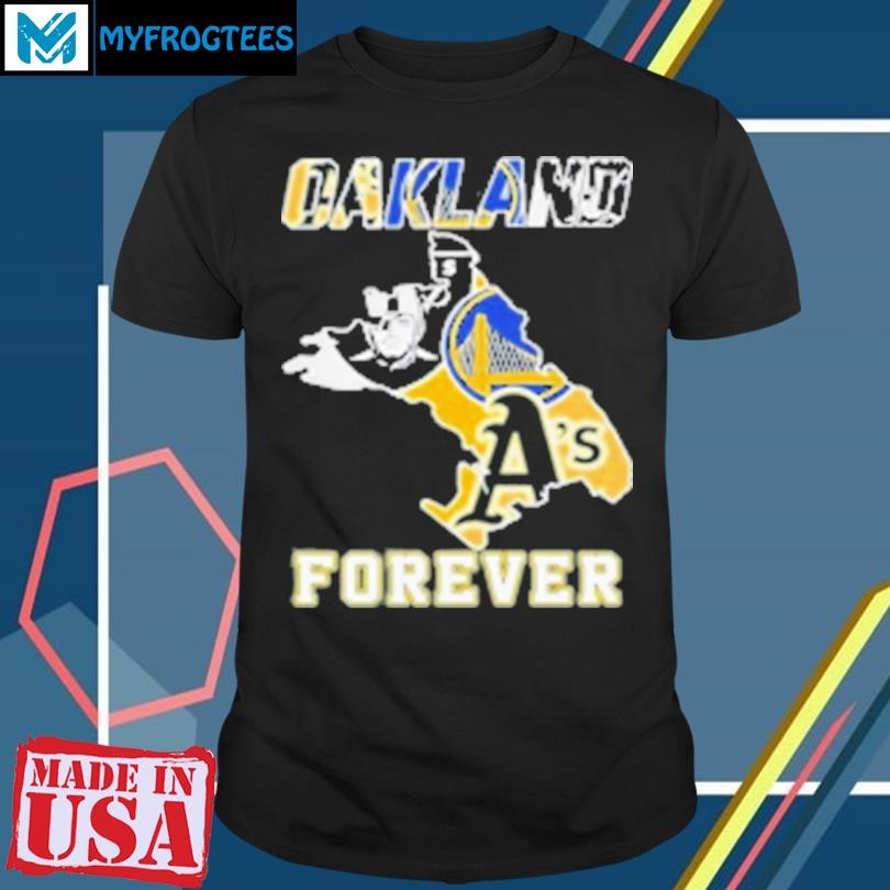 Original Oakland Athletics Las Vegas Raiders Golden State Warriors Oakland Forever 2024 T-Shirt