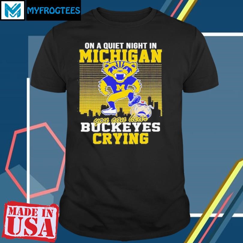 Original On a quiet night in Michigan you can hear The Buckeyes crying shirt