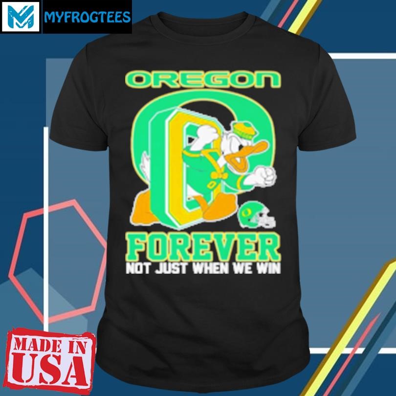 Original Oregon Ducks Forever Not Just When We Win T-Shirt