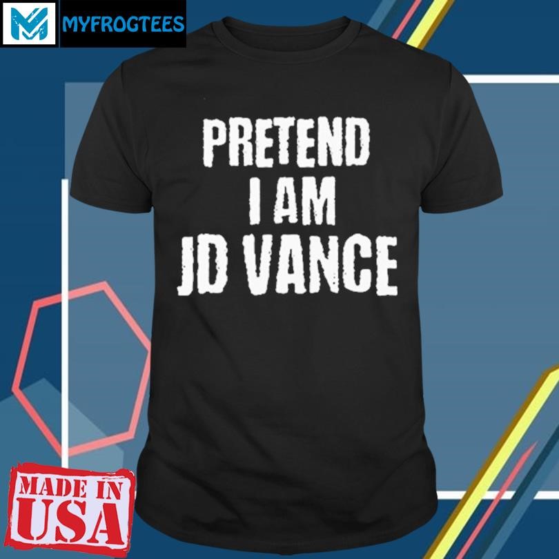 Original Pretend I Am Jd Vance T Shirt