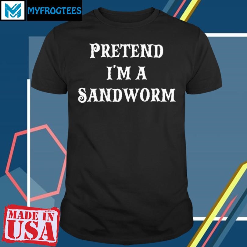 Original Pretend Im A Sandworm T Shirt