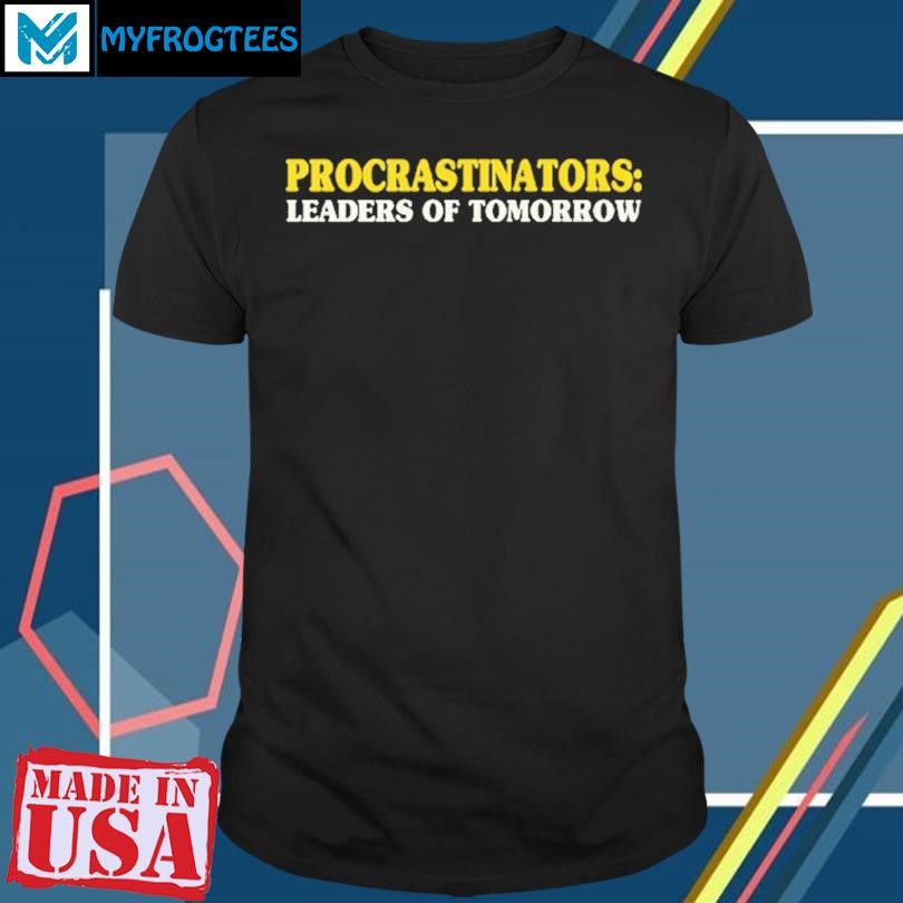 Original Procrastinators Leaders Of Tomorrow T Shirt