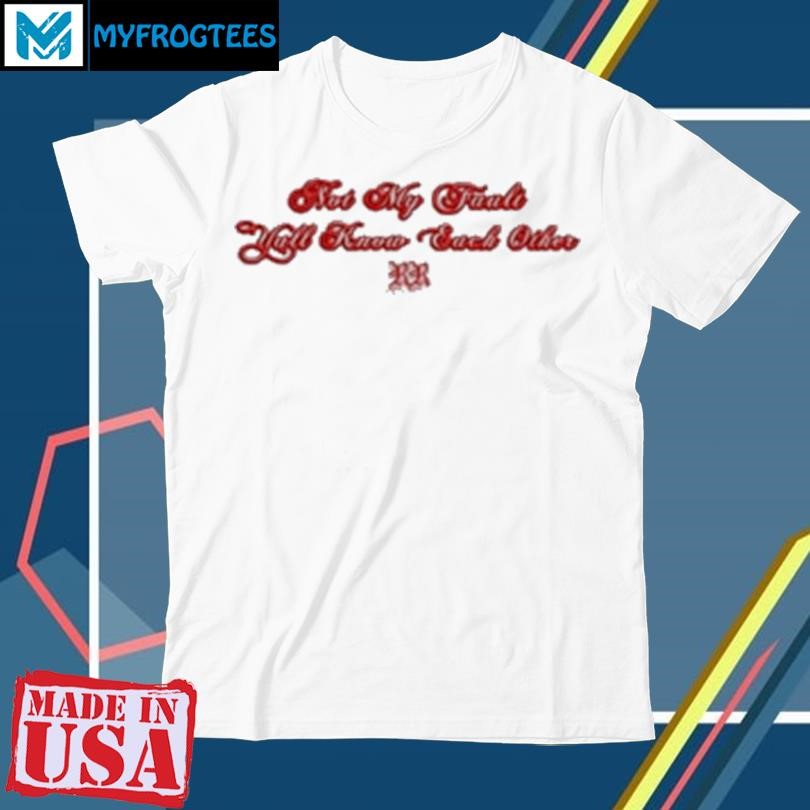 Original Rina Revenge Not My Fault Y'all Know Each Other T-Shirt