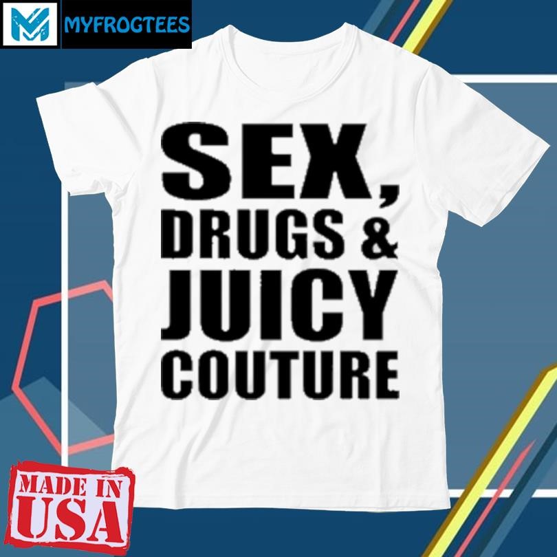 Original Sex drugs and juicy couture T-Shirt