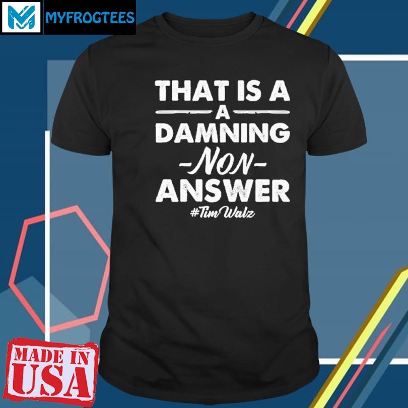 Original Thats A Damning Non-answer Tim Walz Shirt