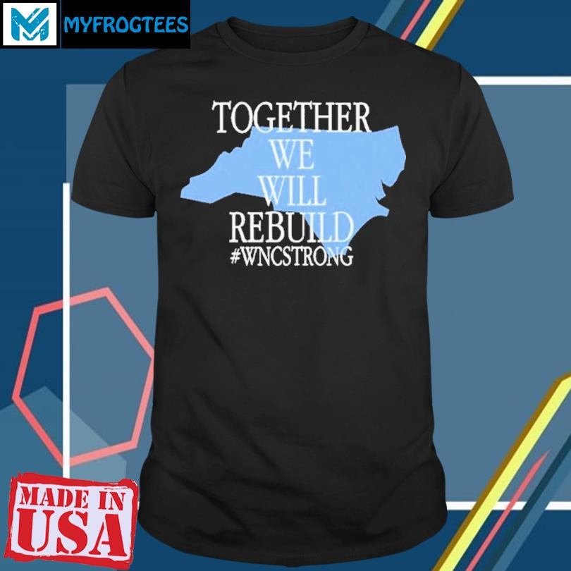 Original Together We Will Rebuild Wnc Strong T Shirt