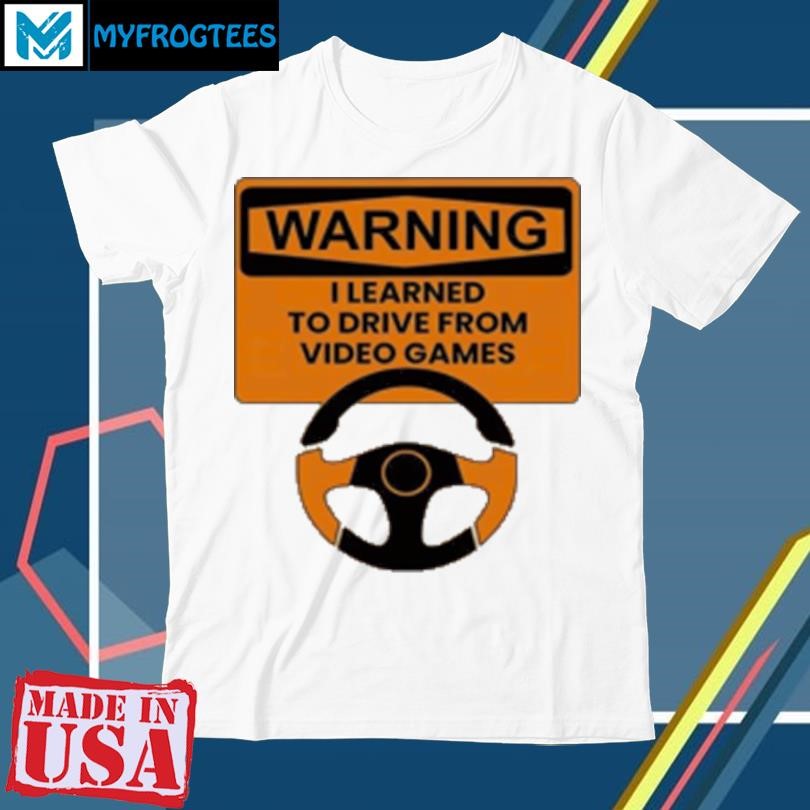 Original Warning I Learned To Drive From Video Games Steering Wheel T-Shirt