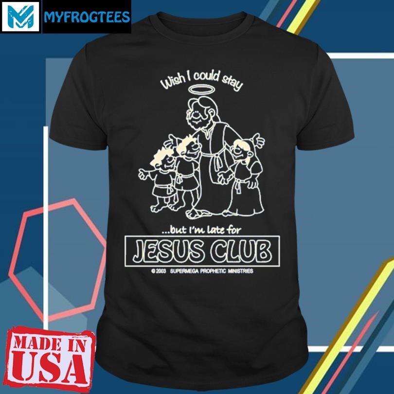 Original Wish I Could Stay Jesus Club New T-Shirt