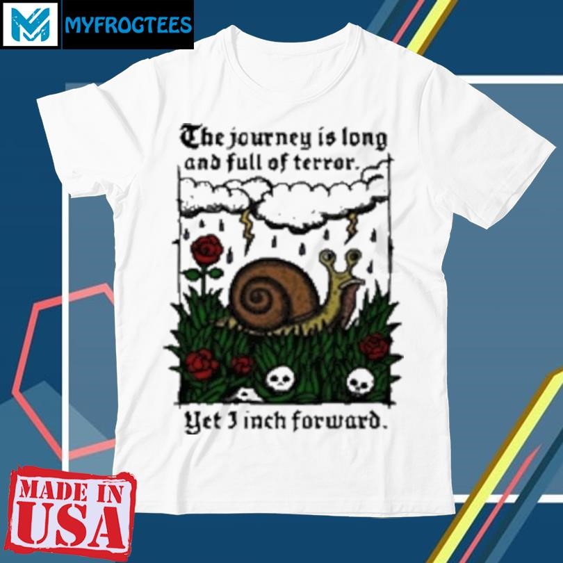 Original The Journey Is Long And Full Of Terror Yet I Inch Forward T-Shirt