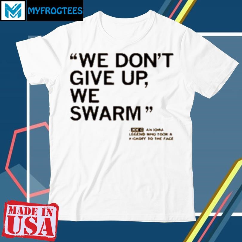 Original We Don't Give Up We Swarm Joe G Iowa Legend T-Shirt