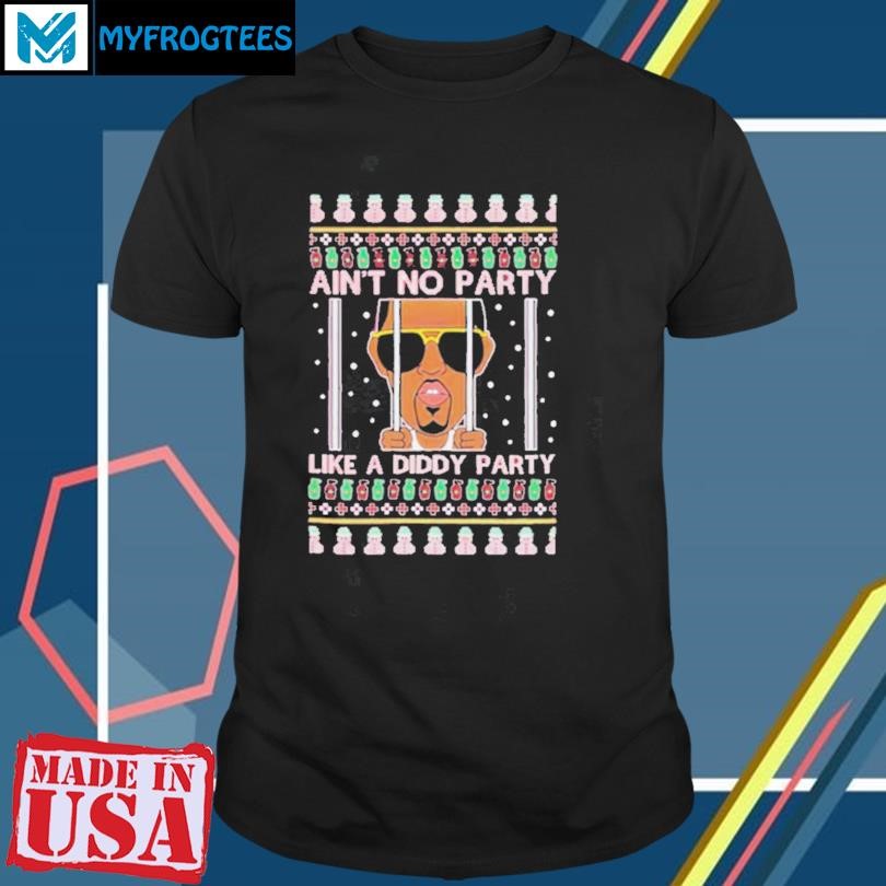 Ain’t No Party Like A Diddy Party Ugly Christmas T Shirt