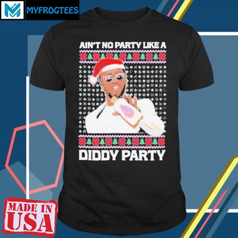 Ain’t No Party Like A Diddy Party Ugly Christmas Shirt