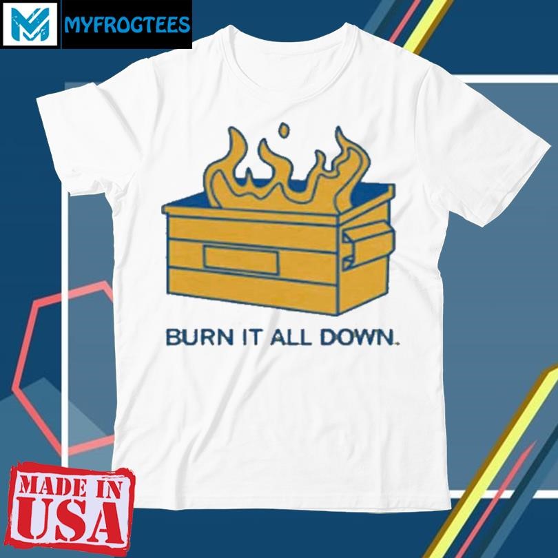 BURN IT ALL DOWN SHIRT