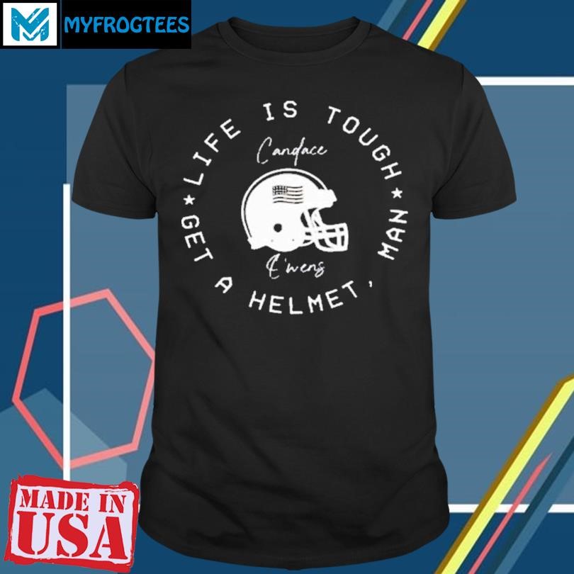 Candace owens wearing life is tough get a helmet man Shirt