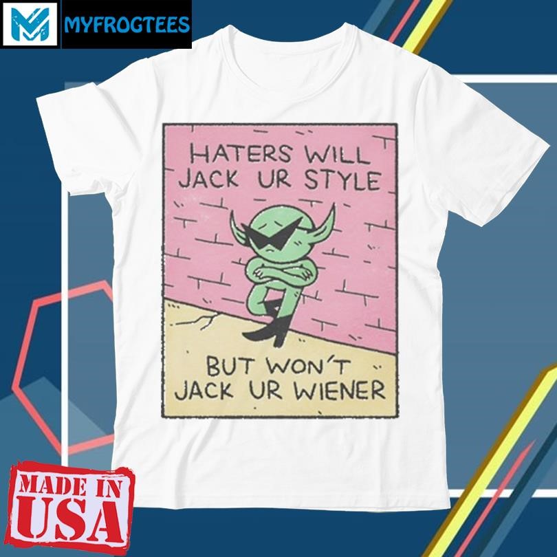 Dakota Cates Haters Will Jack Ur Style But Won't Jack Ur Wiener Shirt