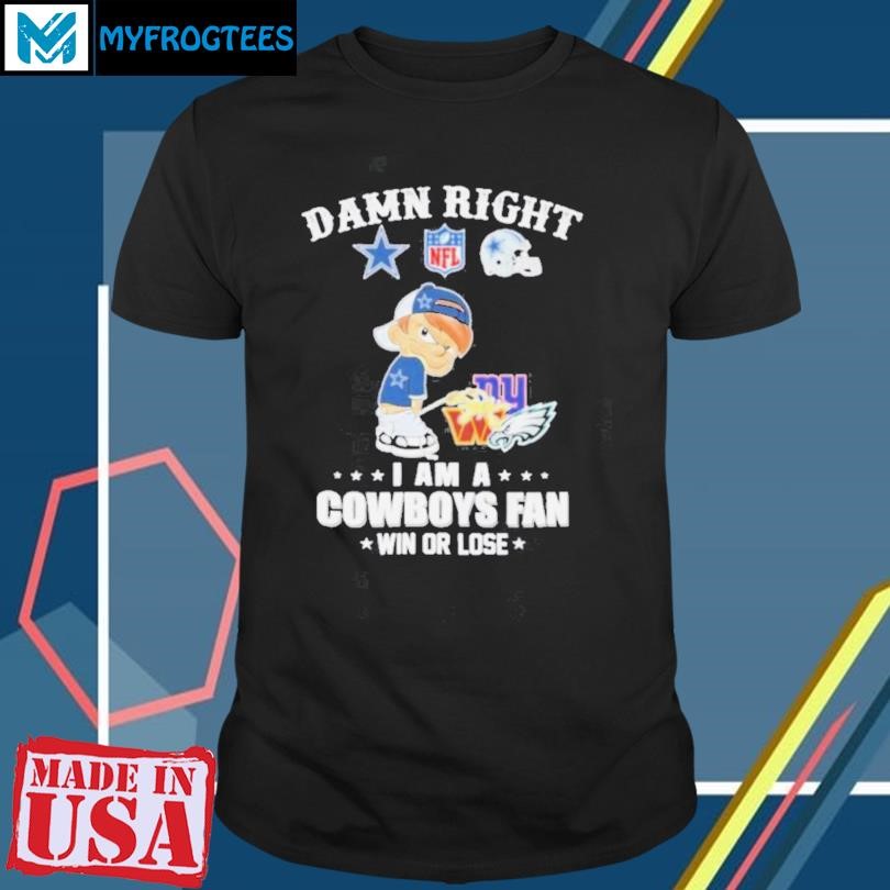 Damn Right I Am A Dallas Cowboys Peeing On NFL Teams Win Or Lose Shirt