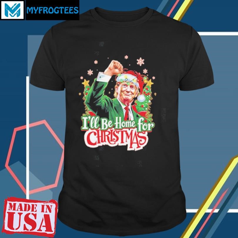 Donald Trump I’ll Be Home For Christmas shirt