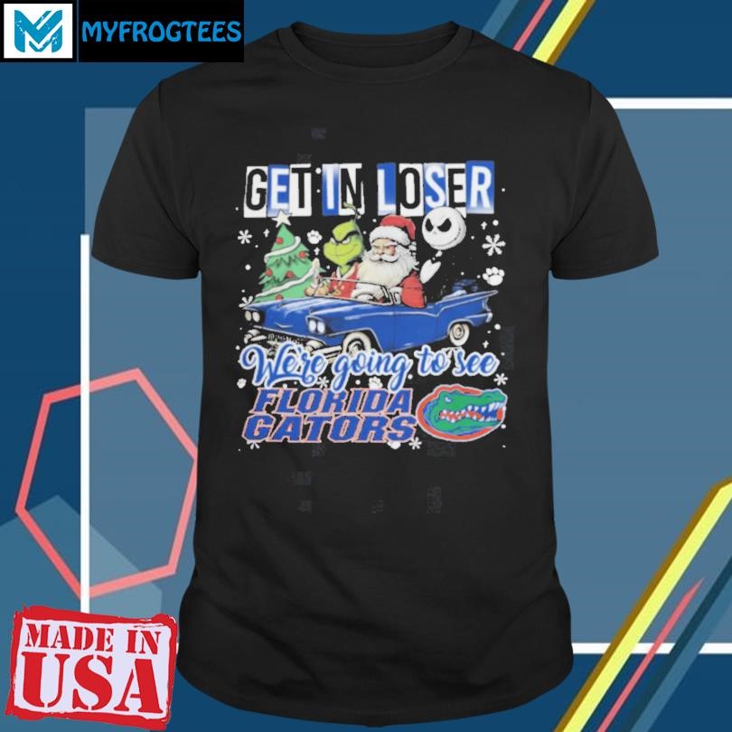 Get In Loser We’re Going To See Florida Gators Grinch Shirt