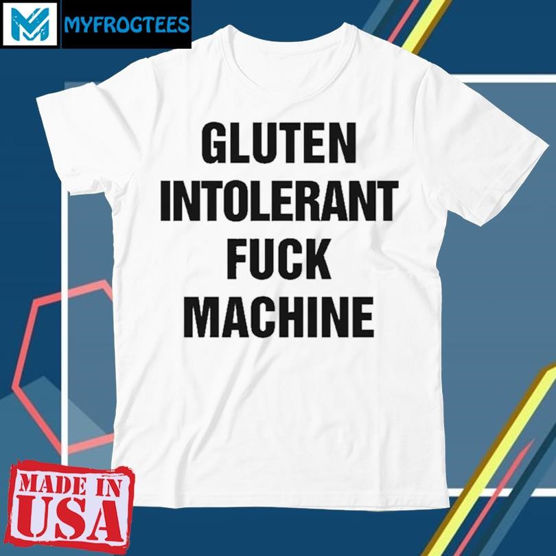 Gluten Intolerant Fuck Machine Shirt