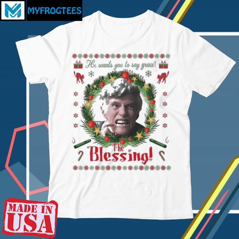 He wants you to say grace the blessing Christmas T shirt