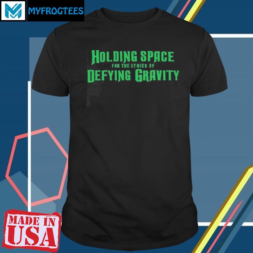 Holding Space For The Lyrics Of Defying Gravity Shirt