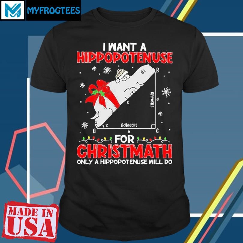 I Want A Hippopotenuse For Christmath Math Teacher Christmas 2024 T-shirt