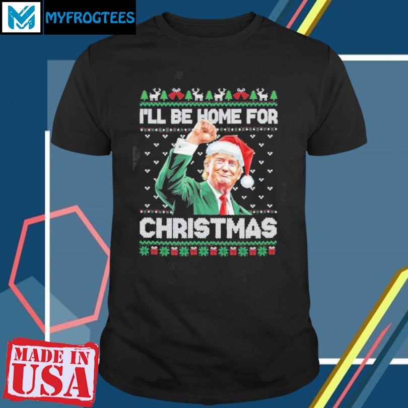 I’ll Be Home For Christmas Funny Trump 2024 Shirt