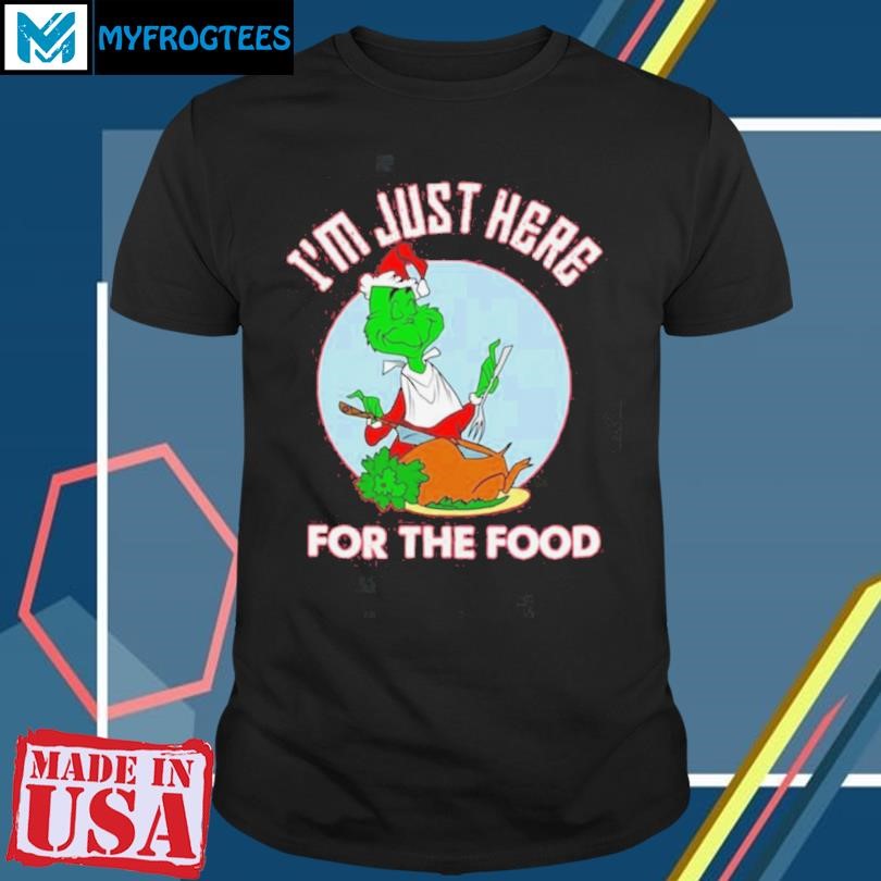 Im Just Here For The Food Dr Seuss How The Grinch Stole Christmas Shirt