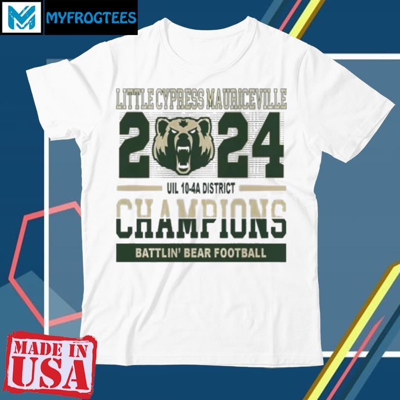 Little Cypress Mauriceville 2024 Uil 10 4A District Champions Battlin’ Bear Football Shirt