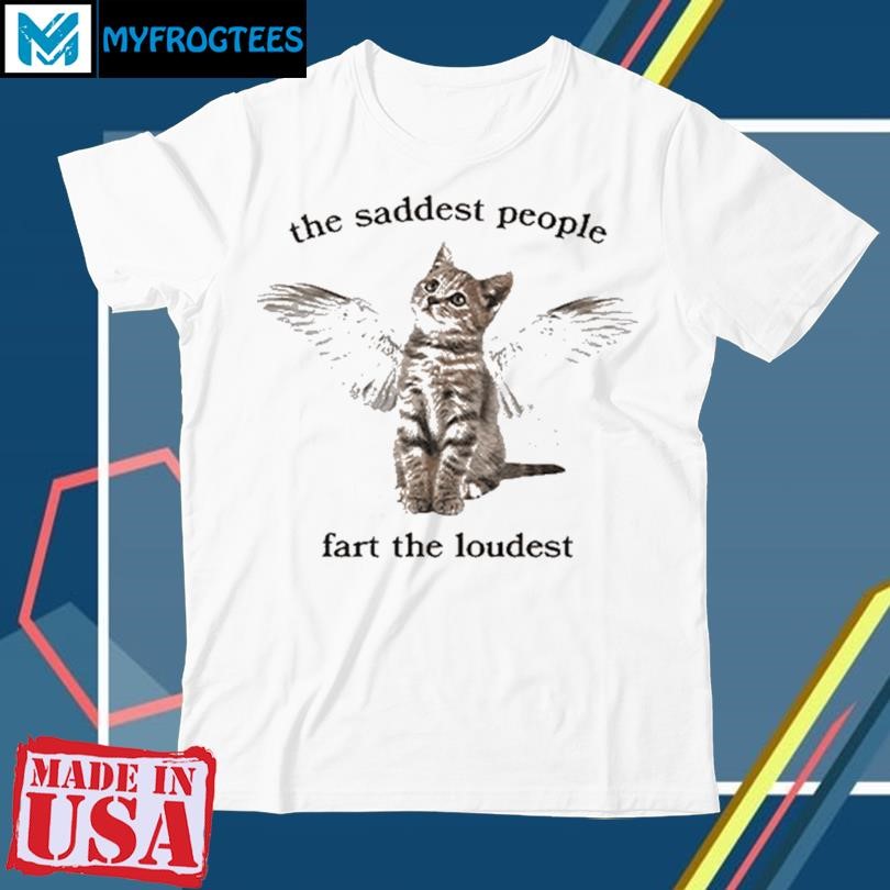 The Saddest People Fart The Loudest Shirt