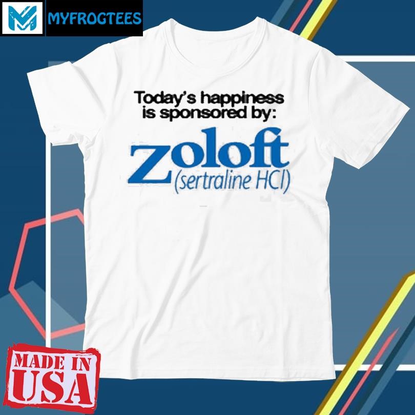 Today’s Happiness Is Sponsored By Zoloft Sertraline Hcl Shirt