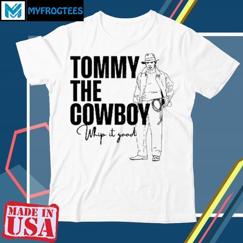 Tommy The Cowboy Whip It Good T-Shirt