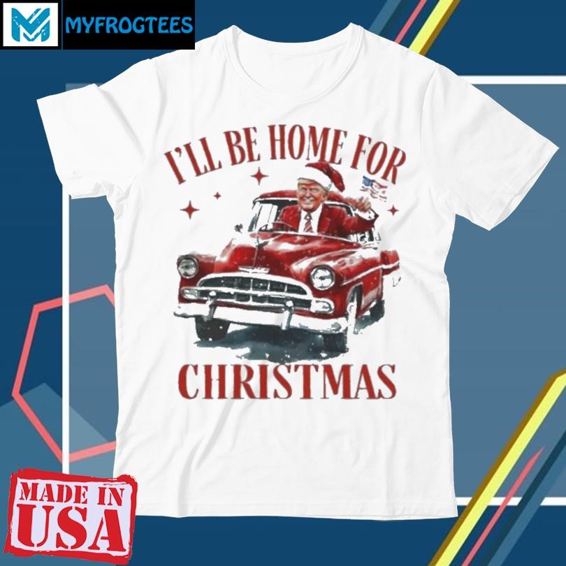 Trump I’ll Be Home for Christmas – Humorous Trump Christmas T Shirt