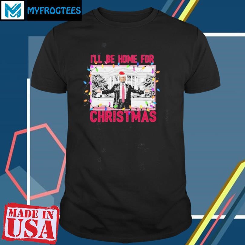 Trump I’ll Be Home for Christmas Shirt