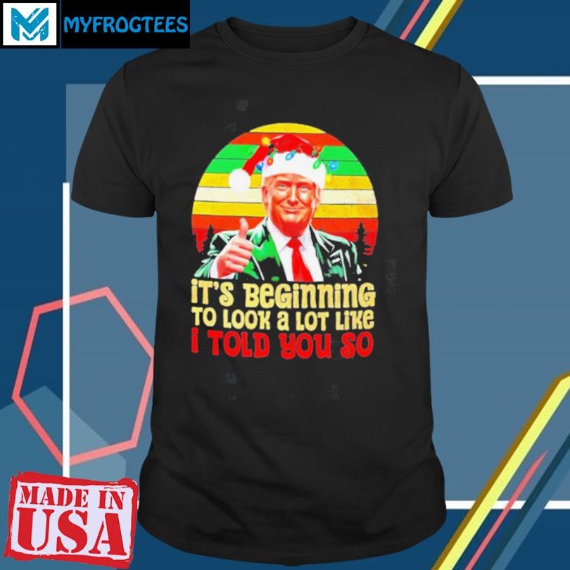 Trump Santa Claus it’s beginning to look a lot like I told you so Xmas 2024 shirt