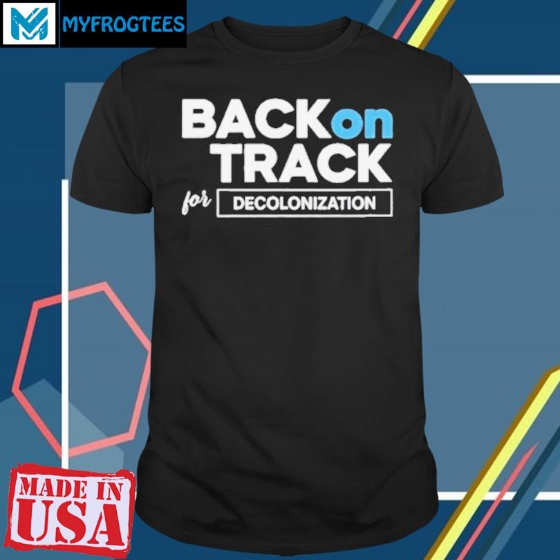 ack On Track For Decolonization Shirt