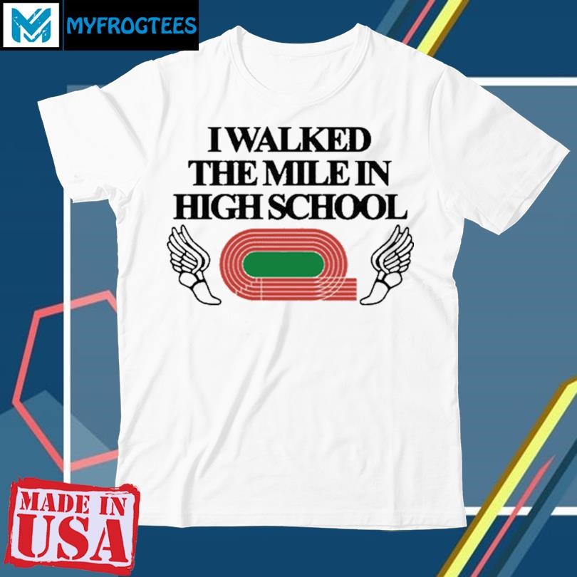 I Walked The Mile In High School Shirt