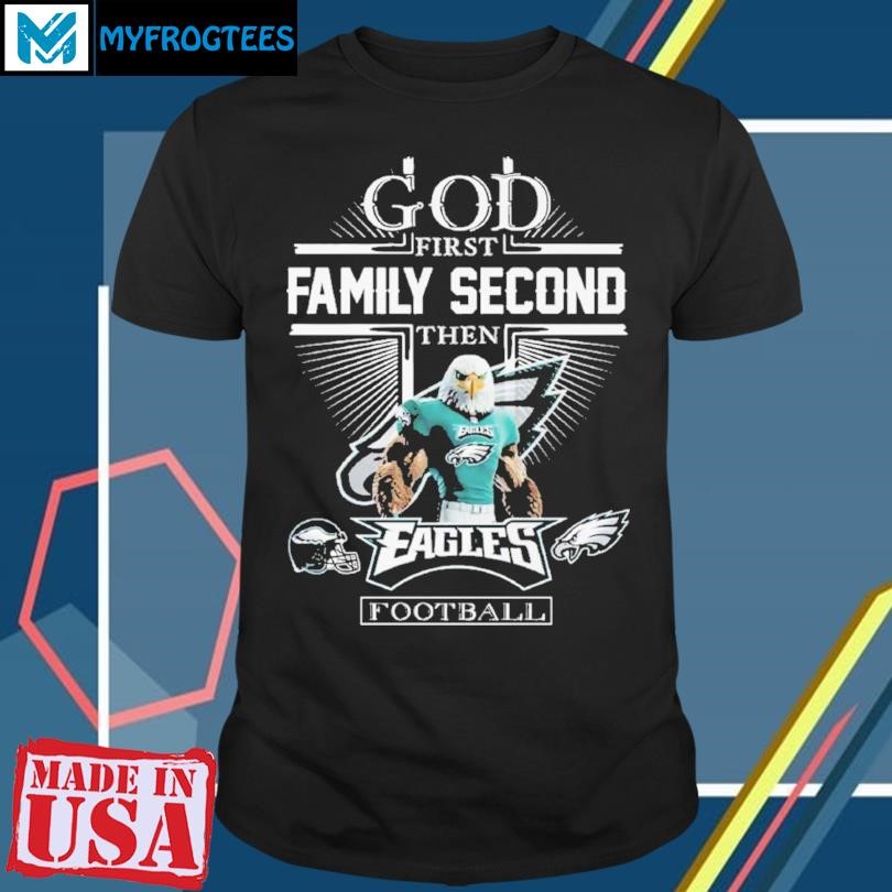 God First Family Second Then Philadelphia Eagles Shirt