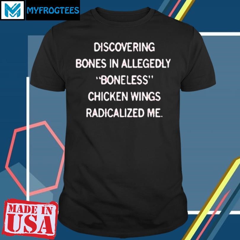 BONELESS CHICKEN WINGS RADICALIZED ME SHIRT