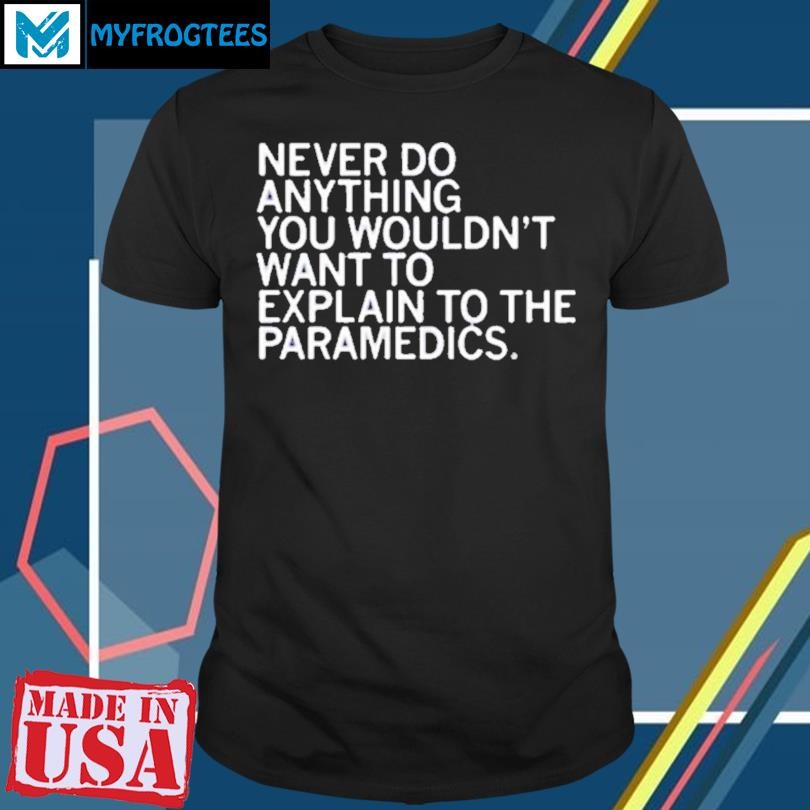 EXPLAIN TO THE PARAMEDICS SHIRT