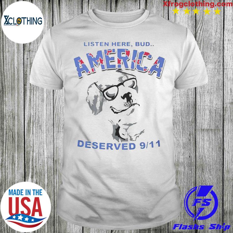 Listen Here Bud America Deserved 9 T-Shirt