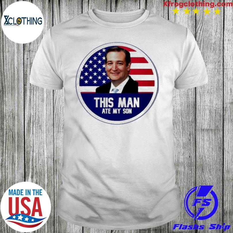 Ted Cruz This Man Ate My Son Us Flag T-Shirt