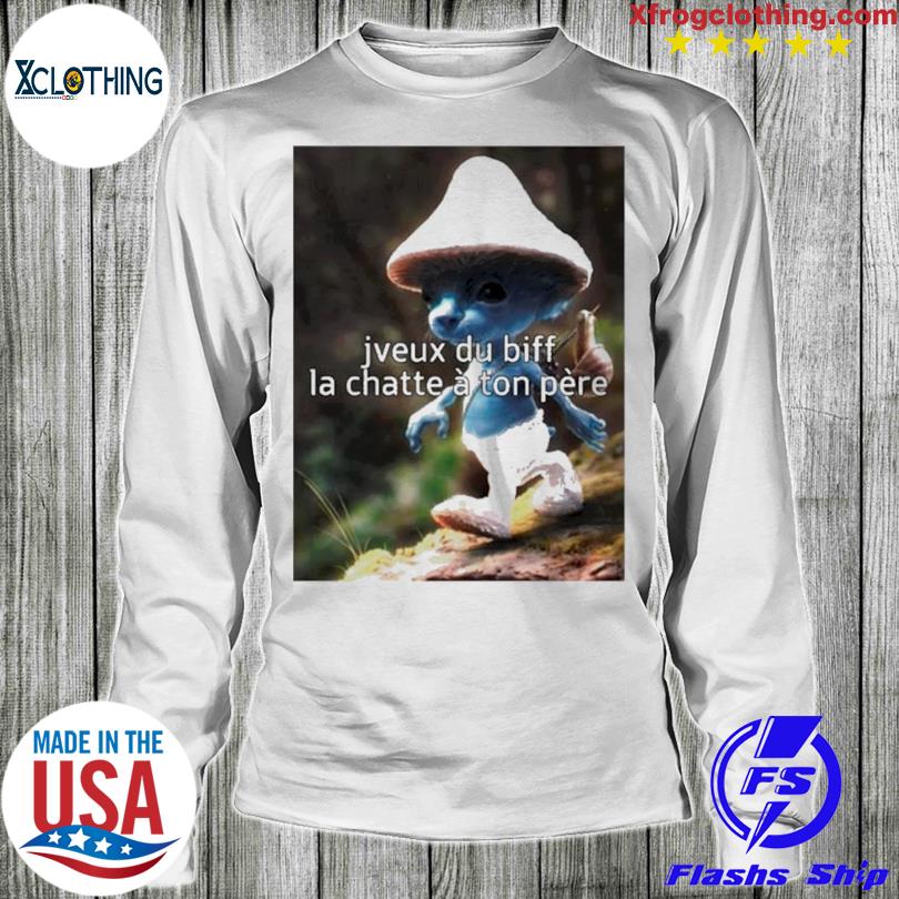 Jveux Du Biff La Chatte Ton P re T Shirt hoodie sweater and