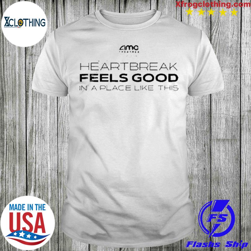 Amc theatres heartbreaak feels good in a place like this shirt